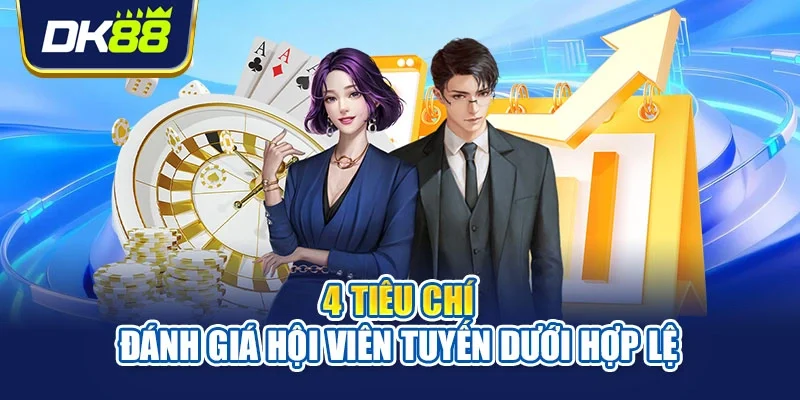 4 tiêu chí đánh giá hội viên tuyến dưới hợp lệ