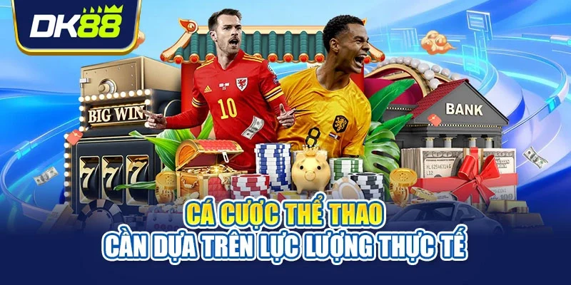 Cá cược thể thao cần dựa trên lực lượng thực tế