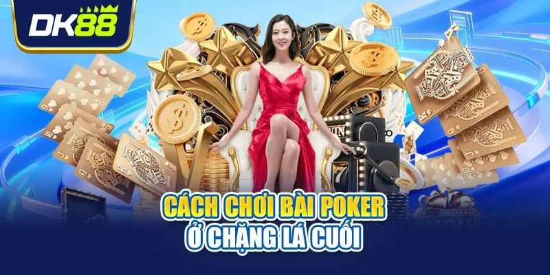 Cách chơi bài poker ở chặng lá cuối