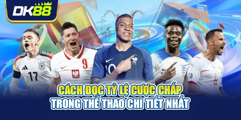 Cách đọc tỷ lệ cược chấp trong thể thao chi tiết nhất