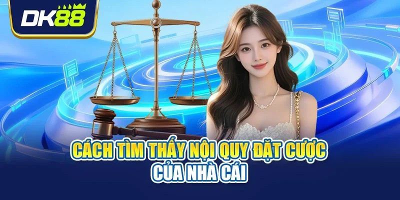 Cách tìm thấy nội quy đặt cược của nhà cái