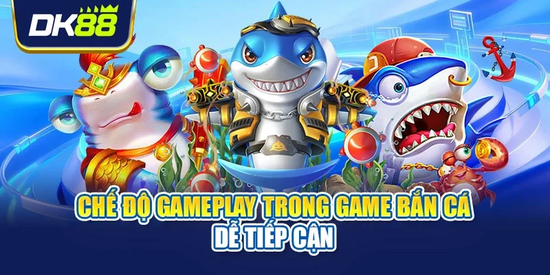 Chế độ gameplay trong game bắn cá dễ tiếp cận