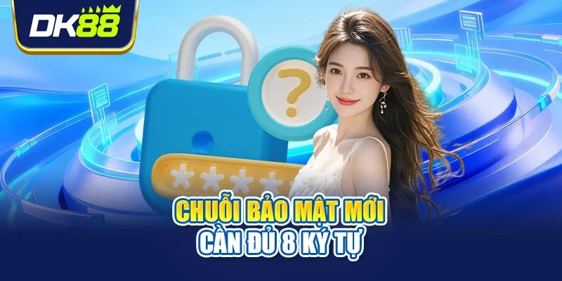 Chuỗi bảo mật mới cần đủ 8 ký tự