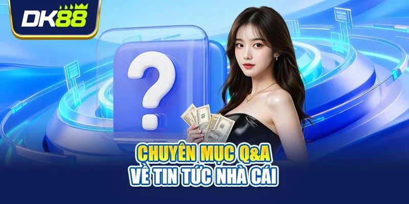Chuyên mục Q&A về tin tức nhà cái