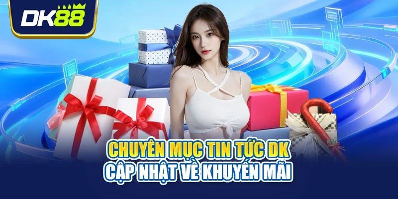Chuyên mục tin tức DK88 cập nhật về khuyến mãi