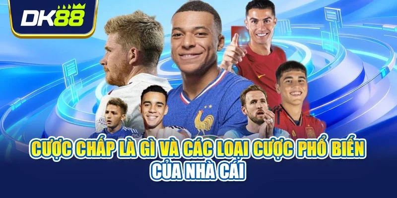 Cược chấp là gì và các loại cược phổ biến của nhà cái