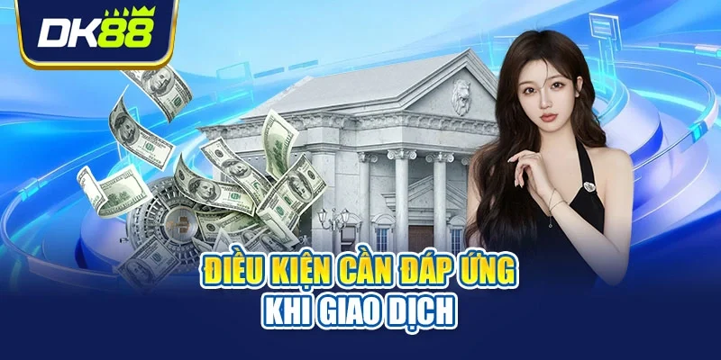 Điều kiện cần đáp ứng khi giao dịch