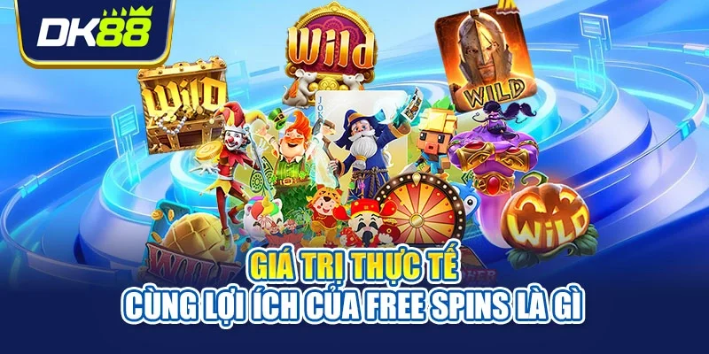 Giá trị thực tế cùng lợi ích của Free Spins là gì