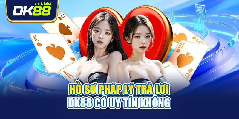 Hồ sơ pháp lý trả lời DK88 có uy tín không