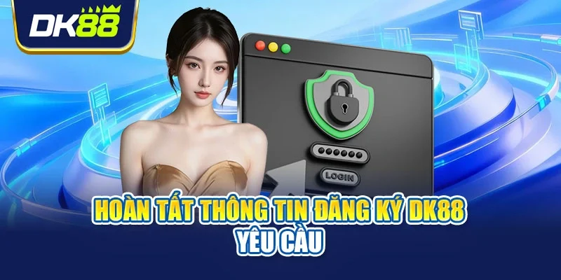 Hoàn tất thông tin đăng ký DK88 yêu cầu