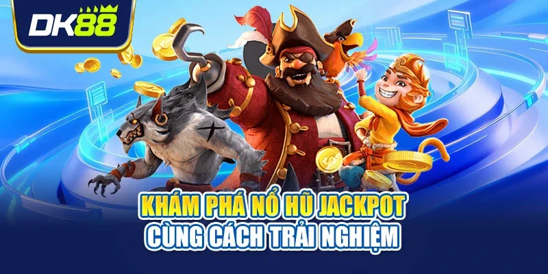 Khám phá nổ hũ Jackpot cùng cách trải nghiệm