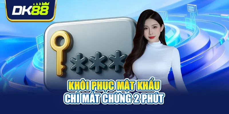 Khôi phục mật khẩu chỉ mất chừng 2 phút