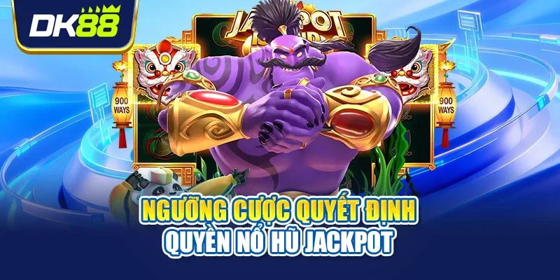 Ngưỡng cược quyết định quyền nổ hũ jackpot