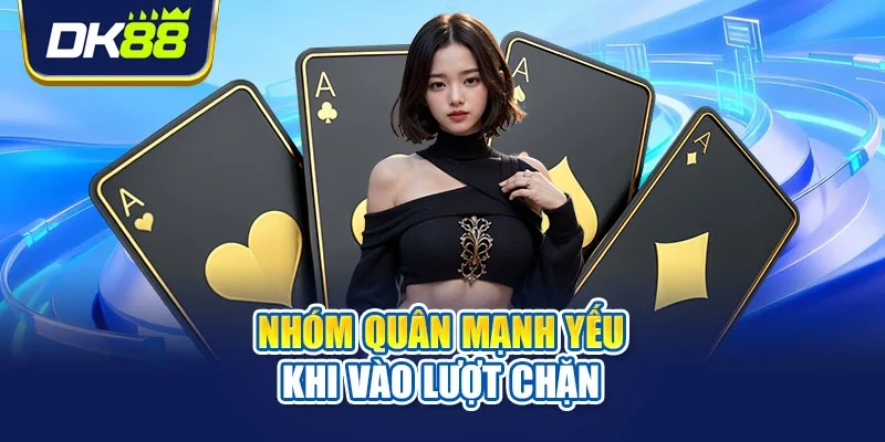 Nhóm quân mạnh yếu khi vào lượt chặn