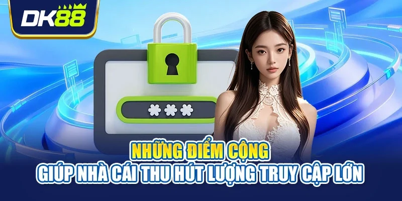 Những điểm cộng giúp nhà cái thu hút lượng truy cập lớn