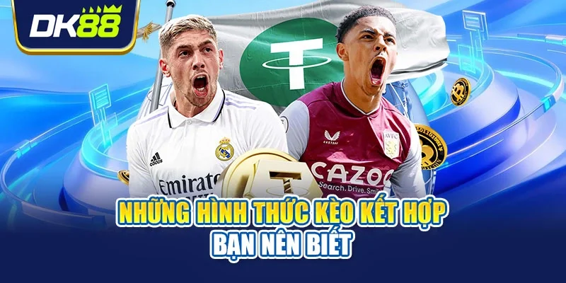 Những hình thức kèo kết hợp bạn nên biết