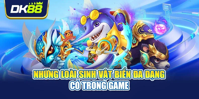 Những loài sinh vật biển đa dạng có trong game