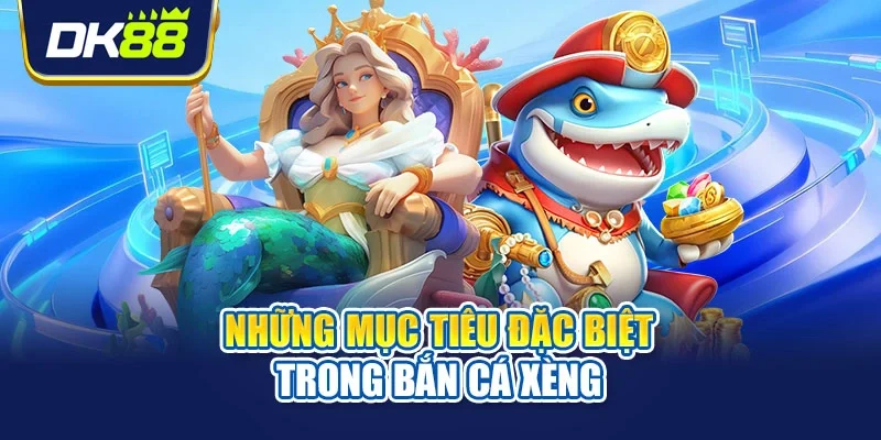Những mục tiêu đặc biệt trong bắn cá xèng