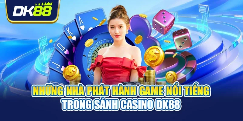 Những nhà phát hành game nổi tiếng trong sảnh casino DK88