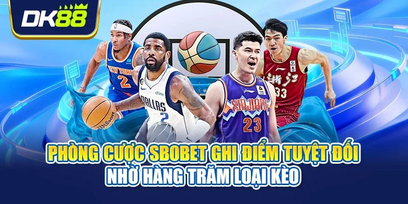 Phòng cược SBOBET ghi điểm tuyệt đối nhờ hàng trăm loại kèo