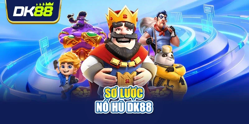 Sơ lược nổ hũ DK88