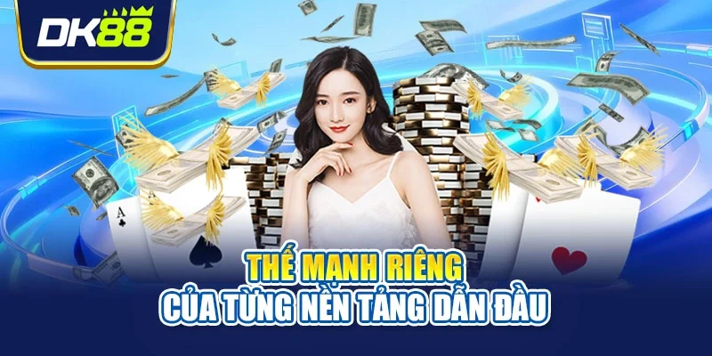 Thế mạnh riêng của từng nền tảng dẫn đầu