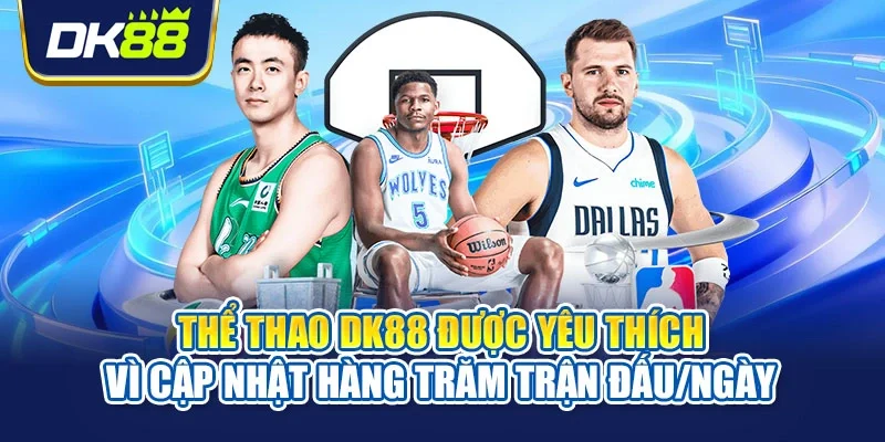Thể thao DK88 được yêu thích vì cập nhật hàng trăm trận đấu/ngày