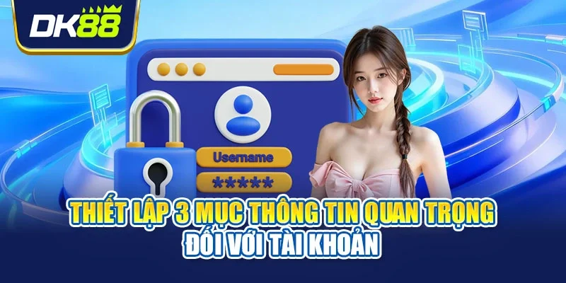 Thiết lập 3 mục thông tin quan trọng đối với tài khoản