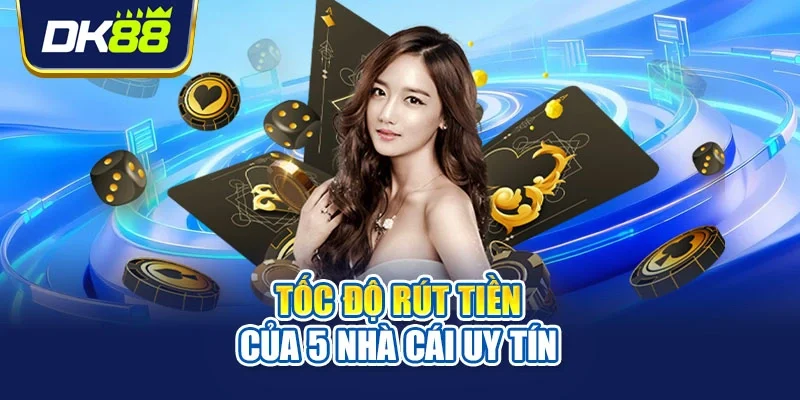 Tốc độ rút tiền của 5 nhà cái uy tín