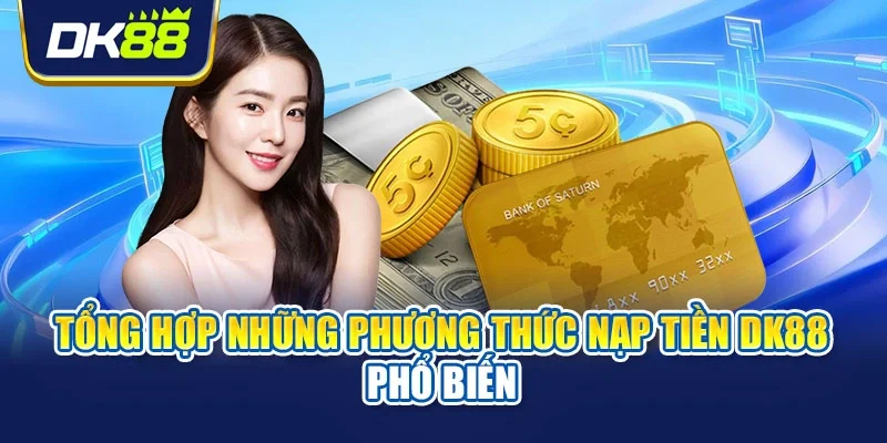 Tổng hợp những phương thức nạp tiền DK88 phổ biến