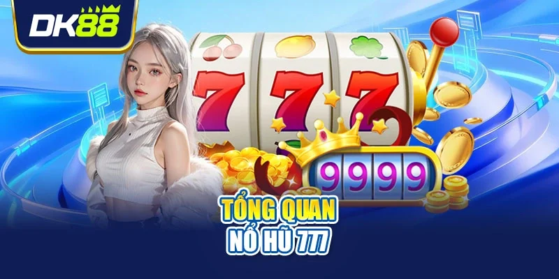 Tổng quan nổ hũ 777