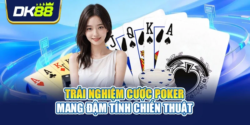 Trải nghiệm cược Poker mang đậm tính chiến thuật