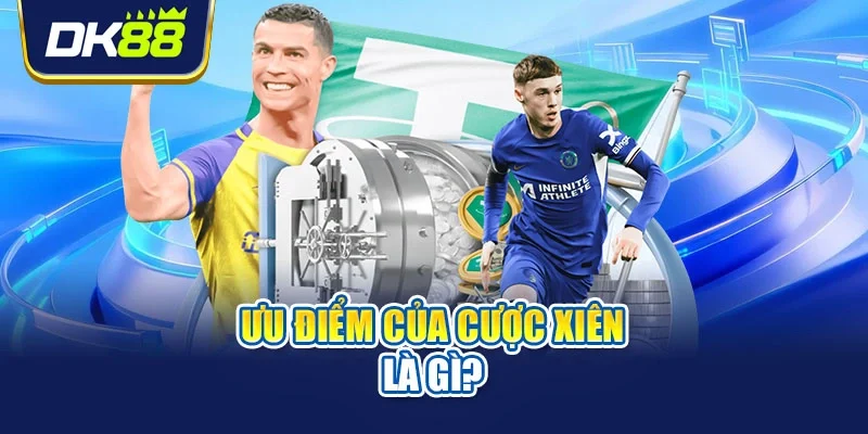 Ưu điểm của cược xiên là gì