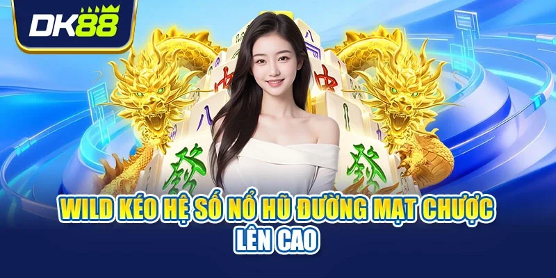 Wild kéo hệ số nổ hũ đường mạt chược lên cao