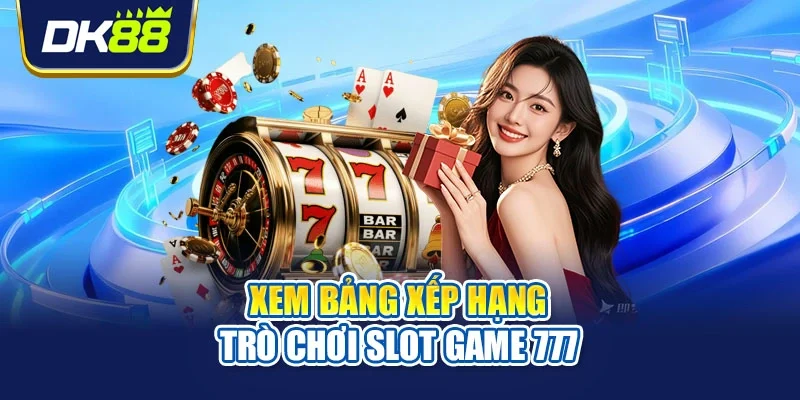 Xem bảng xếp hạng trò chơi slot game 777